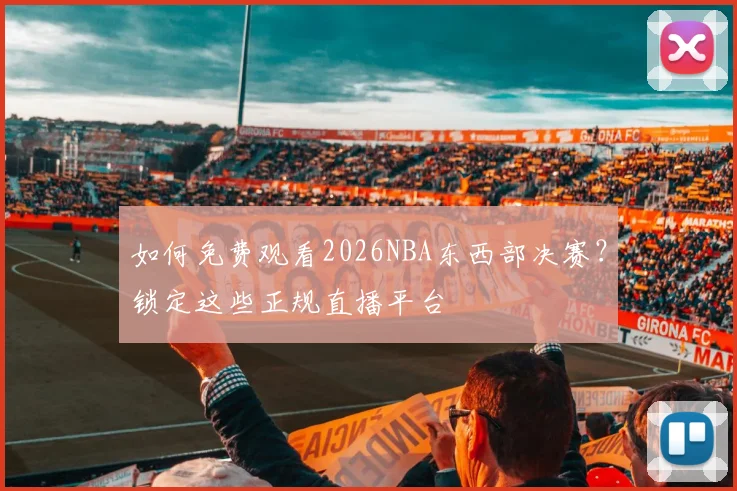 如何免费观看2026NBA东西部决赛？锁定这些正规直播平台