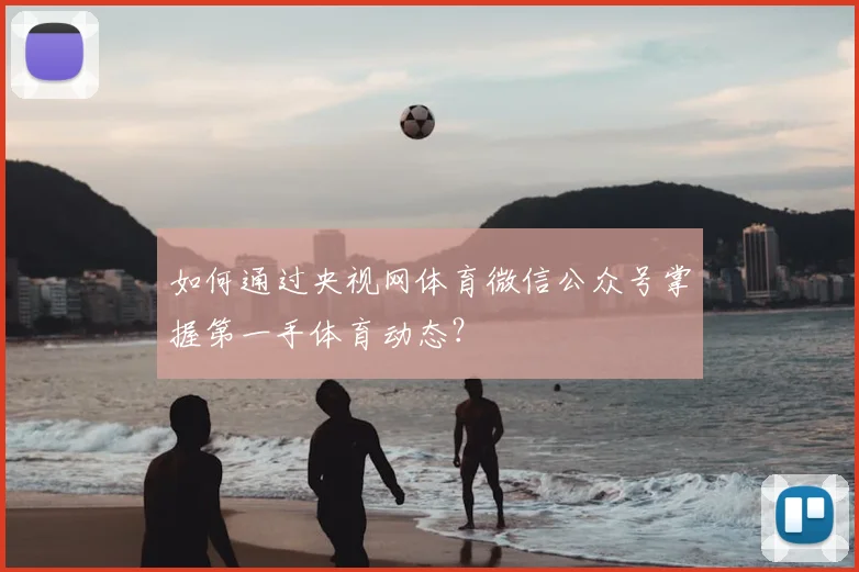 如何通过央视网体育微信公众号掌握第一手体育动态？